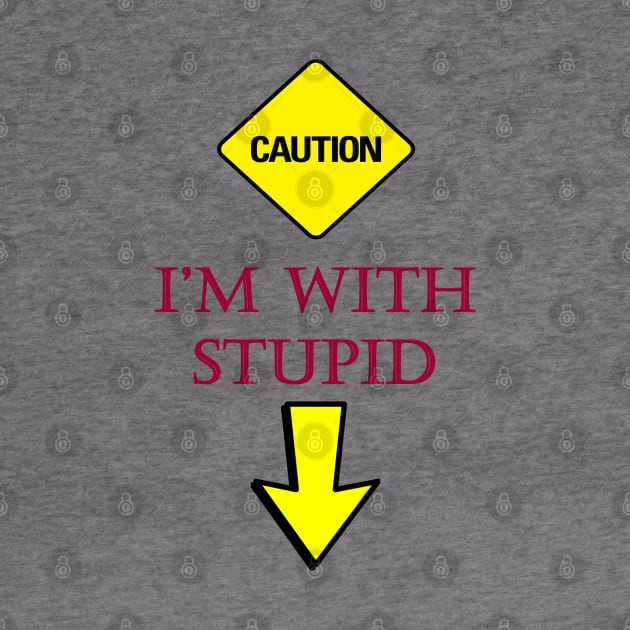 Caution - I'M WITH STUPID (GAG) by DESIGNSBY101